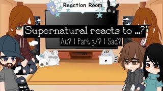 Supernatural reacts to…..?(Part 3/? | Au | Sad? | {Mostly dean} | Casdean/Destiel)