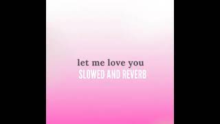 LET ME LOVE YOU (SLOWED AND REVERB)