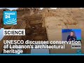 UNESCO discusses conservation of Lebanon's architectural heritage • FRANCE 24 English