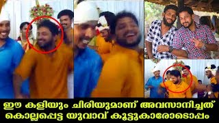 കൊല്ലപ്പെട്ട യുവാവിന്റെ ഈ സന്തോഷകരമായ നിമിഷങ്ങൾ കൂട്ടുകാർ പുറത്തു വിട്ടപ്പോൾ