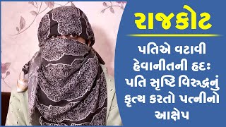 પતિએ વટાવી હેવાનીતની હદ: પતિ સૃષ્ટિ વિરુદ્ધનું કૃત્ય કરતો પત્નીનો આક્ષેપ