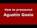 How to pronounce Agustín Gosio (Spanish/Argentina) - PronounceNames.com