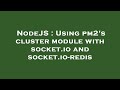 NodeJS : Using pm2's cluster module with socket.io and socket.io-redis