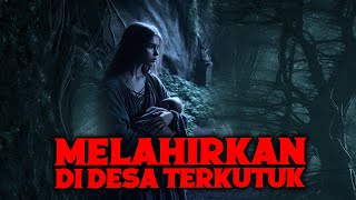 KISAH NGERI❗ MELAHIRKAN DI DESA TERKUTUK