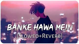 Banke Hawa Mein [Slowed+Reverb] Altamash Faridi |Sad Song| lofi music