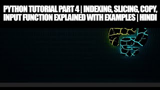 Python Tutorial Part 5 | Indexing, Slicing, Copy, Input Function Explained with Examples | Hindi