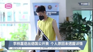 李梓嘉退出德国公开赛  个人原因未透露详情【2022.10.29 八度空间华语新闻】