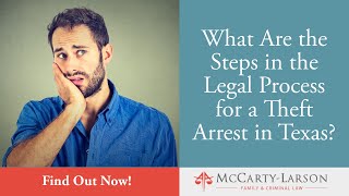 What Are the Steps in the Legal Process for a Theft Arrest in Texas? Learn What to Expect!