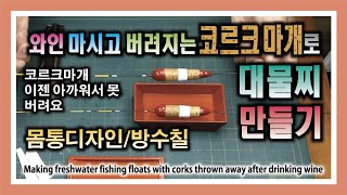 버려지는 코르크 마개로 대물 찌 만들기 3-3 : 몸통 디자인과  방수칠 하기 : Making freshwater fishing cork float 3-3