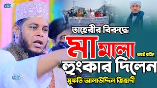 তাহেরী হুজুরের বিরুদ্ধে মামলা করাই কঠিন হুংকার দিলেন জিহাদী !  Mufti Alauddin Jihadi waz 2025