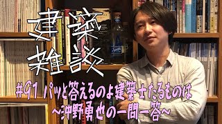 #91 パッと答えるのよ建築士たるものは～沖野勇也の一問一答～｜建築雑談｜グランデザイン一級建築士事務所