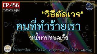 วิธีตัดเวร..กับคนทำร้ายเรา หนี้บาปหมดเร็ว ➨สู่ชีวิตดี ๆ ที่คิดไม่ถึง  || ดังตฤณ ตาสว่างฯ EP.456