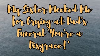 My Sister Mocked Me for Crying at Dad's Funeral  'You're a Disgrace!'