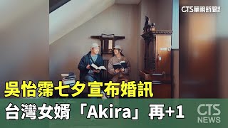 吳怡霈七夕宣布婚訊　台灣女婿「Akira」再+1｜華視新聞 20230822