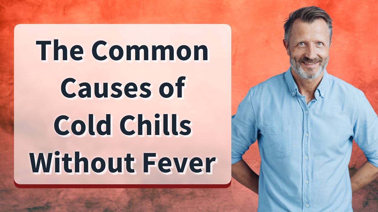 The Common Causes Of Cold Chills Without Fever - YouTube