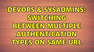 DevOps & SysAdmins: Switching between multiple authentication types on same URL (2 Solutions!!)