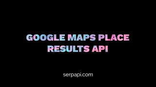Web Scraping Google Maps Place Result with SerpApi and Python