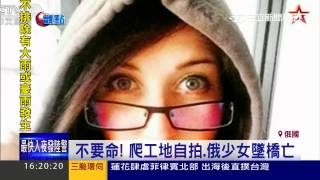 玩命！爬橋頂自拍　俄美少女墜橋不治│三立新聞台