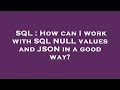 SQL : How can I work with SQL NULL values and JSON in a good way?