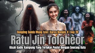 RATU JIN TOLOHEOR BAG #20 | DONGENG MANG IYAN | ROMPIS II