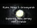 Ruins, Mines & Graveyards ~ Exploring New Jersey, with Friends