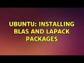 Ubuntu: Installing BLAS and LAPACK packages (3 solutions!)