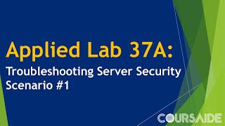 37A. Applied Lab 37A: Troubleshooting Server Security Scenario #1