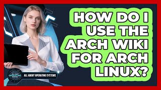 How Do I Use The Arch Wiki For Arch Linux? - All About Operating Systems