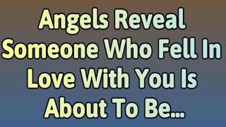 Angels Reveal Someone Who Fell In Love With You Is About To Be...| Angels messages