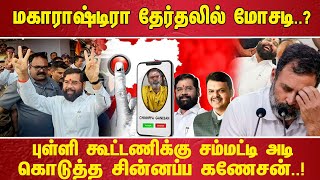 மகாராஷ்டிரா தேர்தலில் மோசடி..? புள்ளி கூட்டணிக்கு சம்மட்டி அடி கொடுத்த சின்னப்ப கணேசன்..!