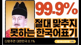 (극악의 난이도) 대한민국 99.9%가 헷갈리는 한국어 표기(모든 문제를 다 맞히면 우리말겨루기에 당장 나가야 함)