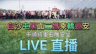 （精彩推薦）白沙屯黑面二媽祖乘轎前往千順將軍石雕現場LIVE直播...2