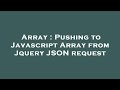 Array : Pushing to Javascript Array from Jquery JSON request