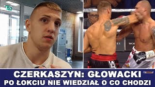 CZERKASZYN: GŁOWACKI PO ŁOKCIU NIE WIEDZIAŁ JUŻ O CO CHODZI