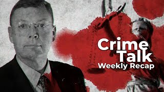 Crime Talk Weekly Recap