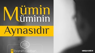 Mümin Müminin Aynasıdır | İbrahim Gadban Hoca