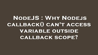 NodeJS : Why Nodejs callback() can't access variable outside callback scope?