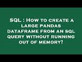 SQL : How to create a large pandas dataframe from an sql query without running out of memory?