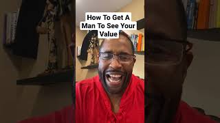 How To Get A Man To See Your Value