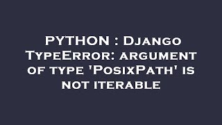PYTHON : Django TypeError: argument of type 'PosixPath' is not iterable