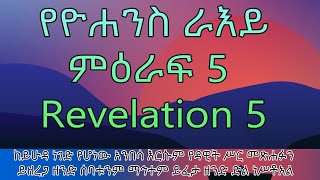 የዮሐንስ ራእይ ምዕራፍ 5 Revelation 5 መጽሐፉን ትወስድ ዘንድ ማኅተሞቹንም ትፈታ ዘንድ ይገባሃል፥ ታርደሃልና