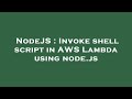 NodeJS : Invoke shell script in AWS Lambda using node.js