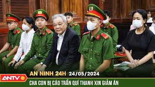 An ninh 24h ngày 24/5: Bị cáo Trần Quí Thanh cùng con gái kháng cáo xin giảm hình phạt | ANTV