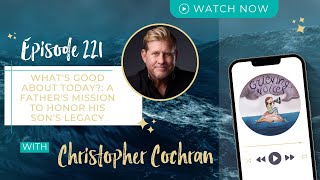 Ep 221: Christopher Cochran | What's Good About Today?: A Father's Mission To Honor His Son's Legacy