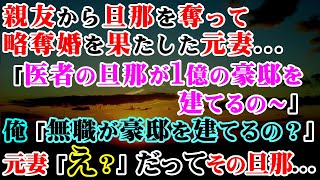 【修羅場】親友から旦那を奪って略奪婚を果たした元妻「医者の旦那が1億の豪邸を建てるの～」俺「無職が豪邸を建てるの？」元妻「え？」だってその旦那…【スカッとする話】