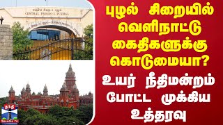 புழல் சிறையில் வெளிநாட்டு கைதிகளுக்கு கொடுமையா? - உயர் நீதிமன்றம் போட்ட முக்கிய உத்தரவு