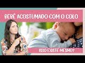 COLO MAL ACOSTUMA O BEBÊ? | SAIBA A VERDADE