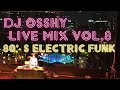 DJ OSSHY LIVE MIX Vol.8   80's Electric Funk