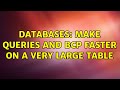 Databases: Make queries and BCP faster on a very large table (3 Solutions!!)