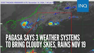 Pagasa says 3 weather systems to bring cloudy skies, rains Nov 19